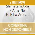 Shimatani/Aida - Ame No Hi Niha Ame No Naka Wo Kaze No Hi Niha Kaze cd musicale di Shimatani/Aida