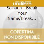Saihuun - Break Your Name/Break Down          Volution cd