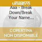 Aaa - Break Down/Break Your Name Volution cd