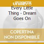 Every Little Thing - Dream Goes On cd