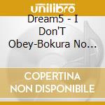 Dream5 - I Don'T Obey-Bokura No Pride- (2 Cd) cd