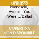 Hamasaki, Ayumi - You Were.../Ballad cd