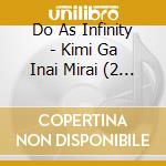 Do As Infinity - Kimi Ga Inai Mirai (2 Cd) cd musicale di Do As Infinity