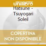 Hatsune - Tsuyogari Soleil cd