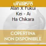 Alan X Fukui Kei - Ai Ha Chikara cd