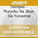 Damijaw - Muryoku Na Jibun Ga Yurusenai cd