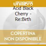 Acid Black Cherry - Re:Birth cd