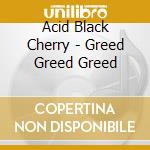 Acid Black Cherry - Greed Greed Greed cd