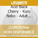 Acid Black Cherry - Kuro Neko - Adult Black Cat - (2 Cd) cd musicale di Acid Black Cherry