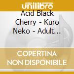 Acid Black Cherry - Kuro Neko - Adult Black Cat - cd