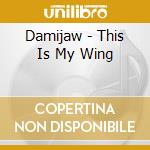 Damijaw - This Is My Wing cd