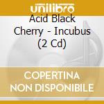 Acid Black Cherry - Incubus (2 Cd) cd