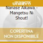 Nanase Aikawa - Mangetsu Ni Shout! cd musicale di Aikawa Nanase