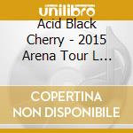 Acid Black Cherry - 2015 Arena Tour L Live Cd cd