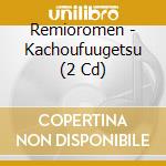 Remioromen - Kachoufuugetsu (2 Cd) cd