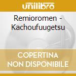 Remioromen - Kachoufuugetsu cd