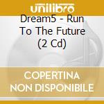 Dream5 - Run To The Future (2 Cd) cd