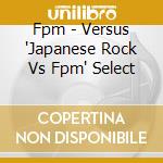 Fpm - Versus 'Japanese Rock Vs Fpm' Select cd