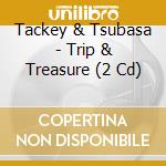 Tackey & Tsubasa - Trip & Treasure (2 Cd) cd musicale di Tackey & Tsubasa