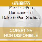 Mix-J - J-Pop Hurricane-Trf Dake 60Pun Gachi Mix- cd