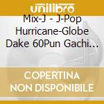 Mix-J - J-Pop Hurricane-Globe Dake 60Pun Gachi Mix- cd