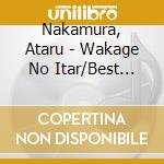 Nakamura, Ataru - Wakage No Itar/Best Selectioni (2 Cd) cd
