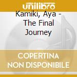 Kamiki, Aya - The Final Journey cd musicale di Kamiki, Aya