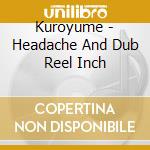 Kuroyume - Headache And Dub Reel Inch cd