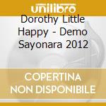 Dorothy Little Happy - Demo Sayonara 2012 cd