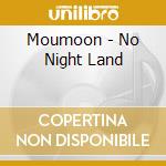 Moumoon - No Night Land cd musicale di Moumoon