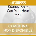Kitano, Kie - Can You Hear Me? cd