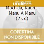 Mochida, Kaori - Manu A Manu (2 Cd) cd musicale di Mochida, Kaori