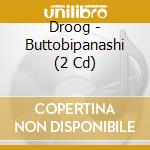 Droog - Buttobipanashi (2 Cd) cd