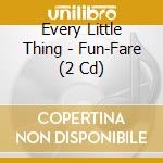 Every Little Thing - Fun-Fare (2 Cd) cd