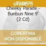 Cheeky Parade - Bunbun Nine 9' (2 Cd) cd