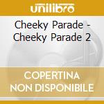Cheeky Parade - Cheeky Parade 2 cd