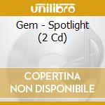 Gem - Spotlight (2 Cd) cd musicale di Gem