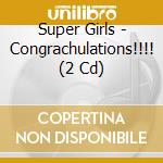 Super Girls - Congrachulations!!!! (2 Cd) cd musicale di Super Girls