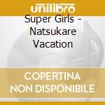 Super Girls - Natsukare Vacation cd musicale di Super Girls