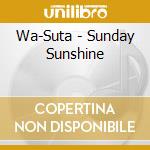 Wa-Suta - Sunday Sunshine cd musicale