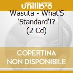 Wasuta - What'S 'Standard'!? (2 Cd) cd musicale