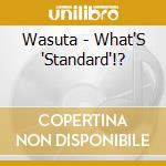 Wasuta - What'S 'Standard'!? cd musicale