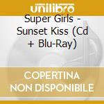 Super Girls - Sunset Kiss (Cd + Blu-Ray) cd