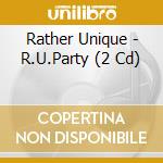 Rather Unique - R.U.Party (2 Cd) cd