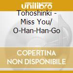 Tohoshinki - Miss You/ O-Han-Han-Go cd