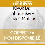 Kiyokiba, Shunsuke - "Live" Matsuri cd