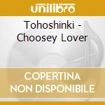 Tohoshinki - Choosey Lover cd