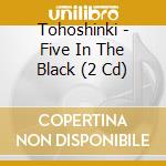 Tohoshinki - Five In The Black (2 Cd) cd musicale di Tohoshinki