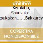 Kiyokiba, Shunsuke - Itsukakan......Bakkureyo cd