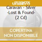 Caravan - Silver -Lost & Found- (2 Cd) cd